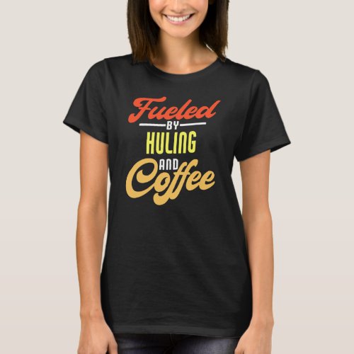Fueled By Huling And Coffee Funny  T_Shirt