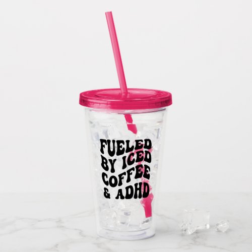 Fueled by Iced Coffee and ADHD _ Acrylic Tumbler 