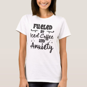 Fueled By Iced Coffee and Anxiety Funny Coffee  T-Shirt
