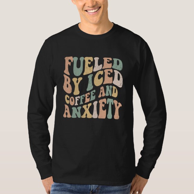 Fueled By Iced Coffee and Anxiety  Groovy Iced Cof T-Shirt (Front)
