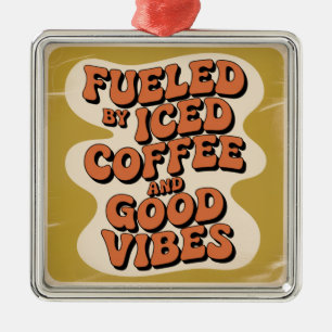 Fueled By Iced Coffee And Good Vibes Metal Ornament