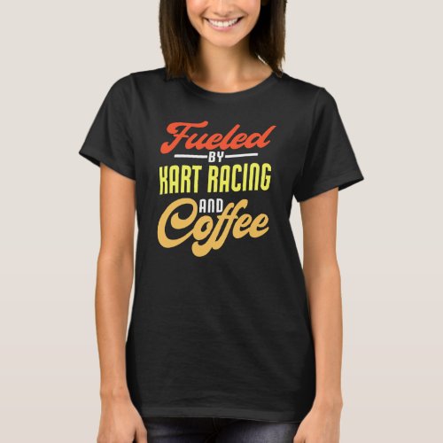 Fueled By Kart Racing And Coffee Funny Kart Racer T_Shirt