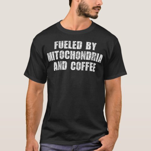 Fueled By Mitochondria And Coffee 7 T_Shirt