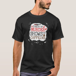 Fueled by Murder Shows and Caffeine, True Crime an T-Shirt