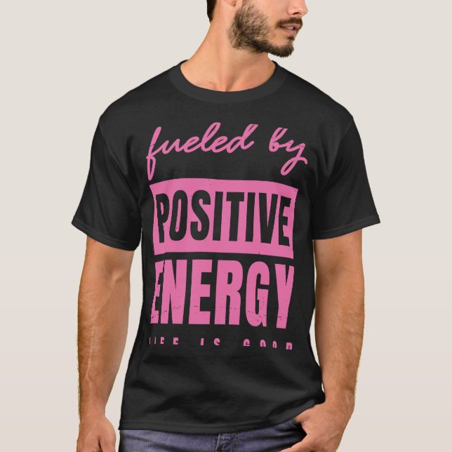 Fueled By Positive Energy  Good Life  Positivity P T-Shirt (Front)
