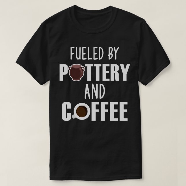 Fueled By Pottery And Coffee Lover Potters Gift 1 T-Shirt (Design Front)