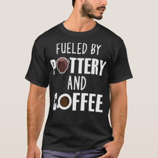 Fueled By Pottery And Coffee Lover Potters Gift 1 T-Shirt
