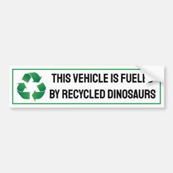 Fueled By Recycled Dinosaurs Bumper Sticker by JFVisualMedia at Zazzle