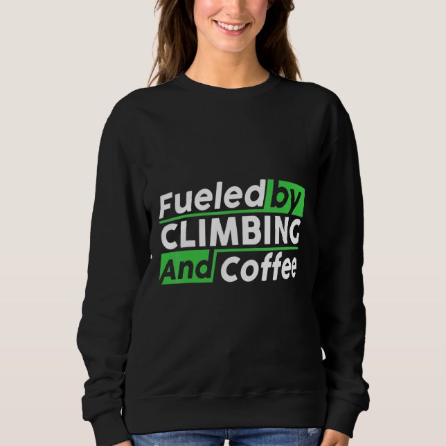 Fueled By Rock Climbing And Coffee Bouldering Clim Sweatshirt (Front)