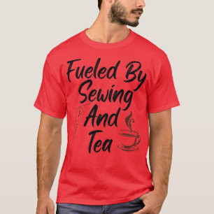 Fueled By Sewing And Tea  (3)  T-Shirt