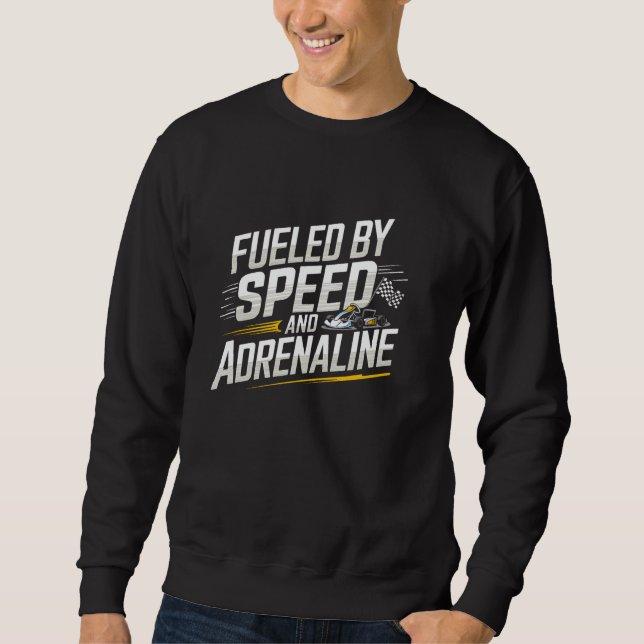 Fueled By Speed And Adrenaline Go Kart Racing Sweatshirt (Front)