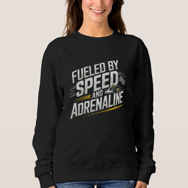 Fueled By Speed And Adrenaline Go Kart Racing Sweatshirt (Front)