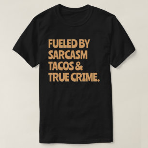 Fueled By Tacos Sarcasm Funny True Crime Lover T-Shirt