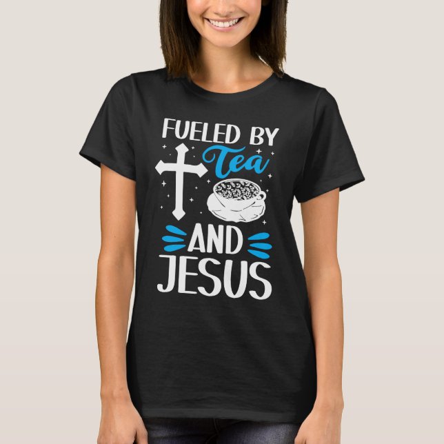 Fueled By Tea And Jesus Tea Tea Drinker Tea Cup T-Shirt (Front)