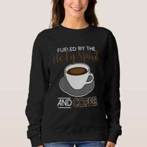 Fueled By The Holy Spirit And Coffee Sweatshirt