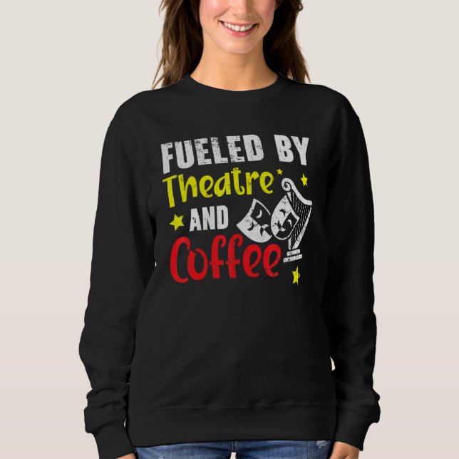 Fueled By Theatre And Coffee   Broadway Performer Sweatshirt (Front)