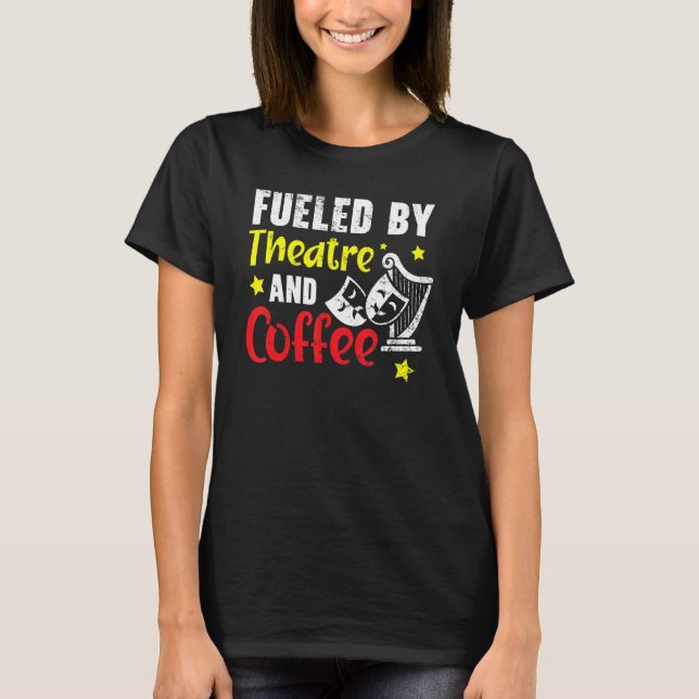 Fueled By Theatre And Coffee   Broadway Performer T-Shirt (Front)
