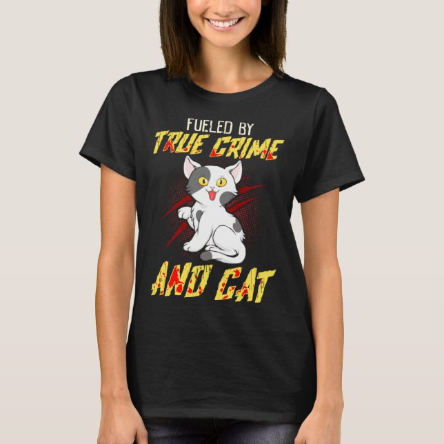 Fueled by True Crime And Cat T-Shirt (Front)