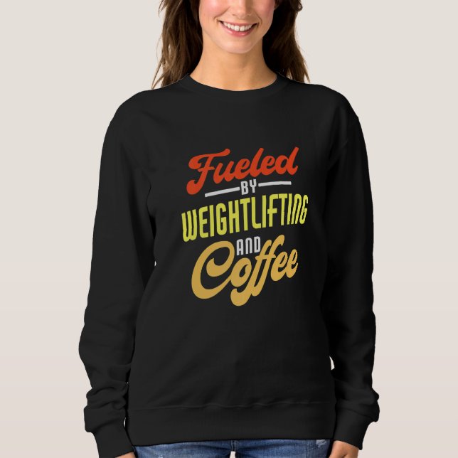 Fueled By Weightlifting And Coffee Weightlifter Sweatshirt (Front)