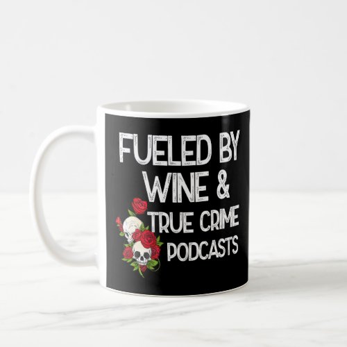 Fueled By Wine And True Crime Podcasts  1  Coffee Mug