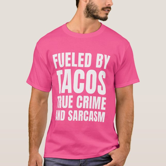Fueled Tacos True Crime And Sarcasm Funny True Cri T-Shirt (Front)