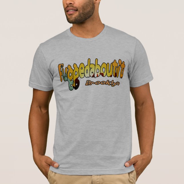 Fuggedaboutit- Brooklyn, NYC T-Shirt (Front)