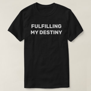 Fulfilling My Destiny™ T-Shirt