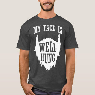 Full beard My Face is Well Hung T-Shirt