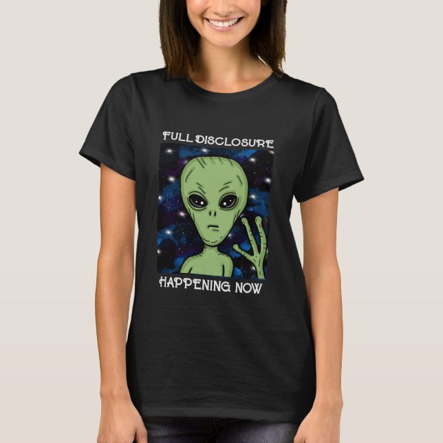 Full Disclosure Happening Now Alien and UFO  T-Shirt (Front)