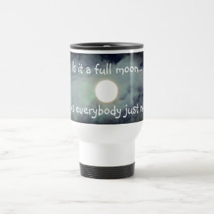 Full Moon Is Everyone Nuts Funny Travel Mug