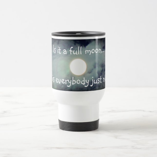 Full Moon Is Everyone Nuts Funny  Travel Mug (Center)