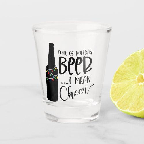 Full of Christmas Beer and Cheer  Funny Drinking Shot Glass