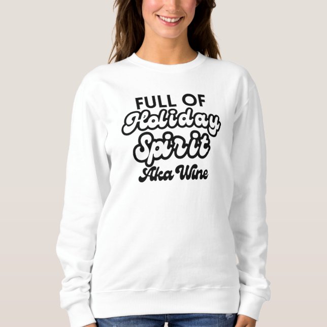 Full of Holiday Spirit AKA Wine Sweatshirt (Front)