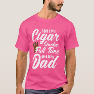 Full Time Awesome Dad Cigar Smoker T-Shirt