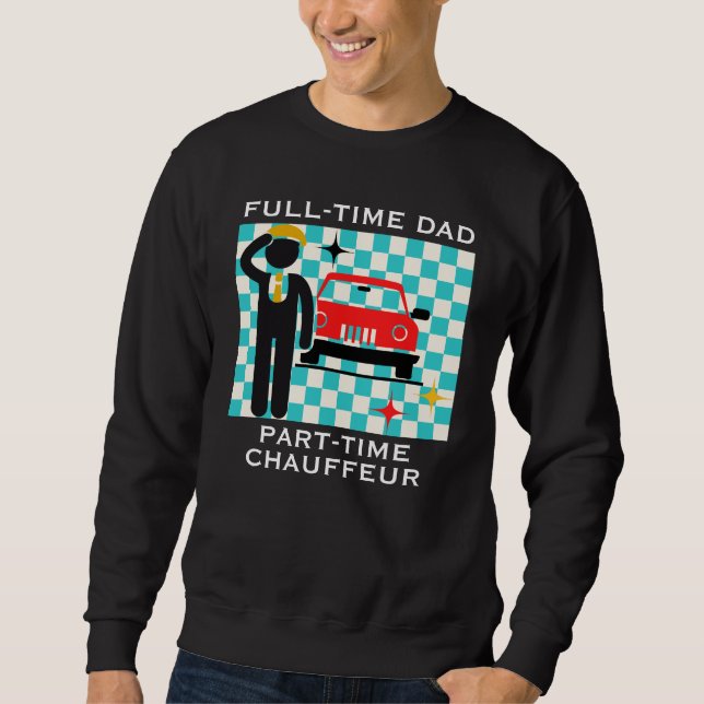Full-Time Dad Part-Time Chauffeur Busy Dad Life Sweatshirt (Front)