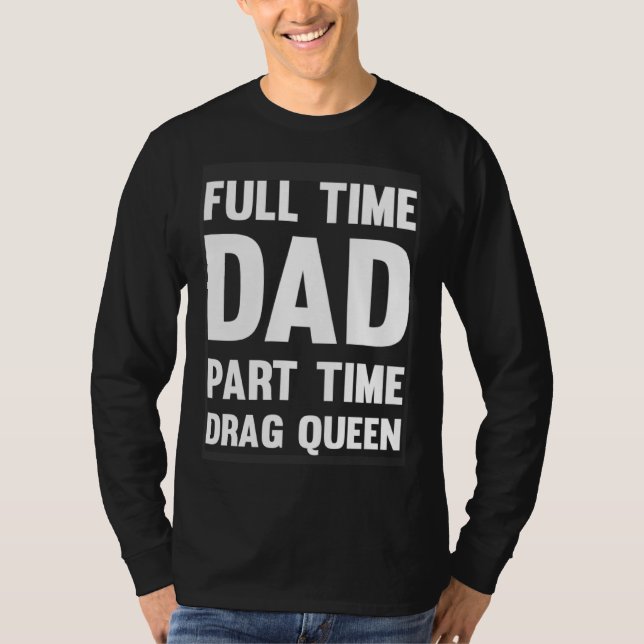 Full Time Dad Part Time Drag Queen  Drag Show Quee T-Shirt (Front)