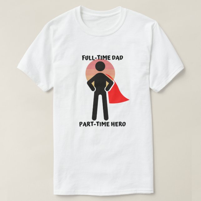 Full-Time Dad Part-Time Hero T-Shirt (Design Front)