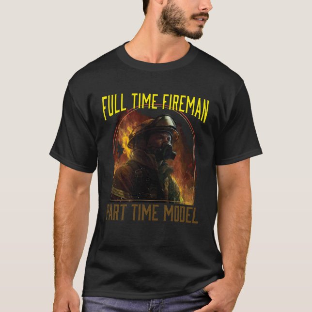 Full Time Fireman Part Time Model  Firefighting T-Shirt (Front)