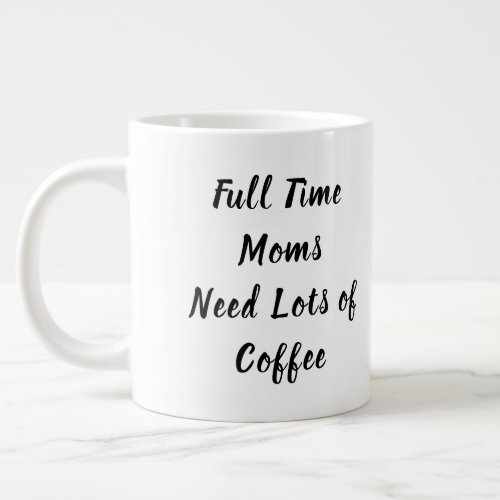 Full Time Moms Need Lots of Coffee Mothers Day Giant Coffee Mug