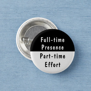 Full-time Presence Funny Work Humor Pinback Button