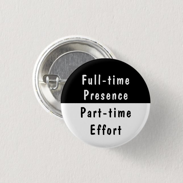 Full-time Presence Funny Work Humor Pinback Button (Front & Back)