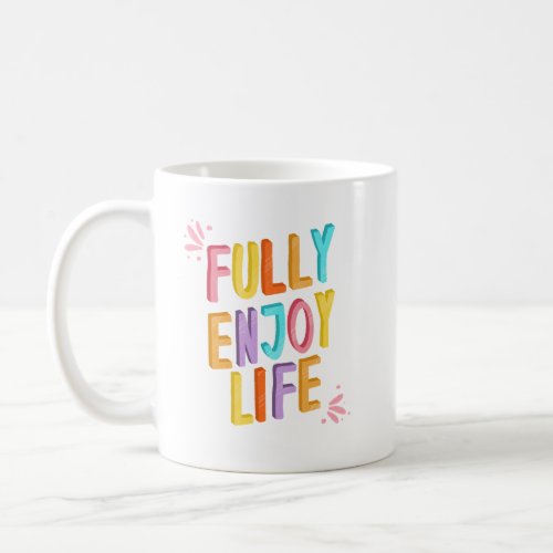 Fully Enjoy Life Coffee Mug