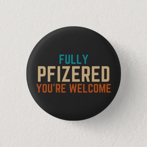Fully Pfizered Youre welcome funny pro vaccines Button