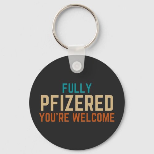 Fully Pfizered Youre welcome funny pro vaccines Keychain