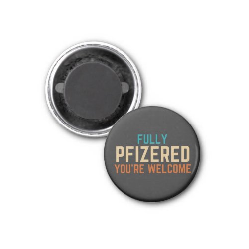 Fully Pfizered Youre welcome funny pro vaccines Magnet