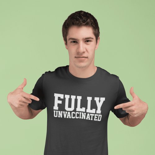 FULLY UN VACCINATED Dark T_Shirts