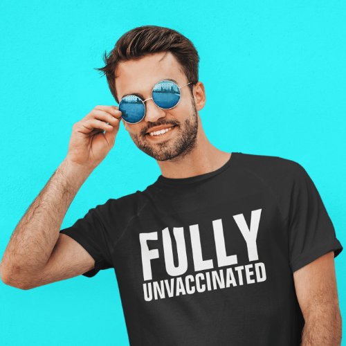 FULLY UNVACCINATED ANTI_VAX T_SHIRTS