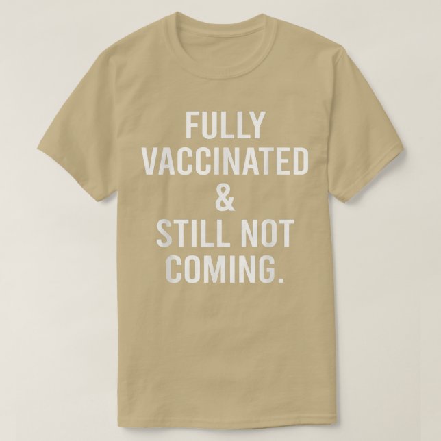 Fully Vaccinated And Still Not Coming Funny Sarcas T-Shirt (Design Front)