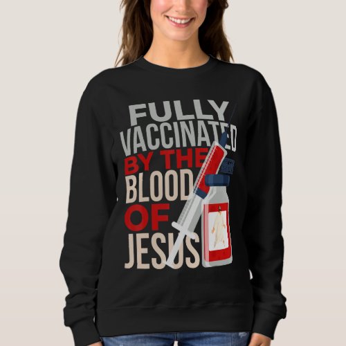 Fully Vaccinated Blood Jesus Vaccine Syringe Faith Sweatshirt