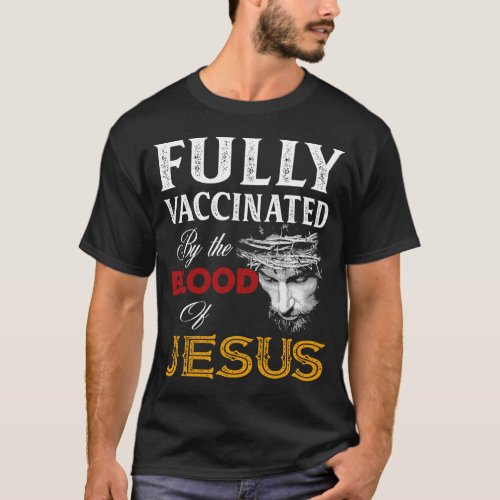 Fully Vaccinated By The Blood Jesus Christian T_Shirt